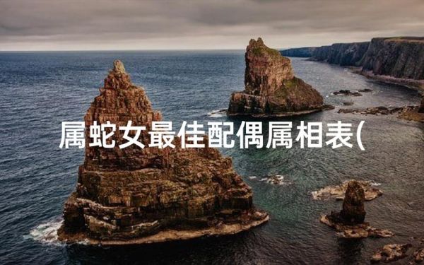 蛇女配什么属相好_蛇女婚姻最佳属相